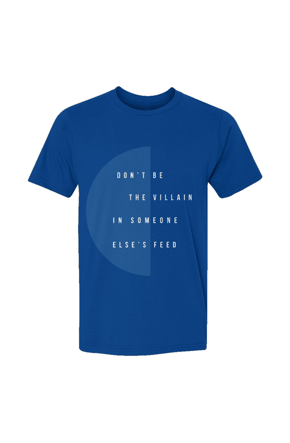 Don't Be the Villain in Someone Else’s Feed T-Shirt