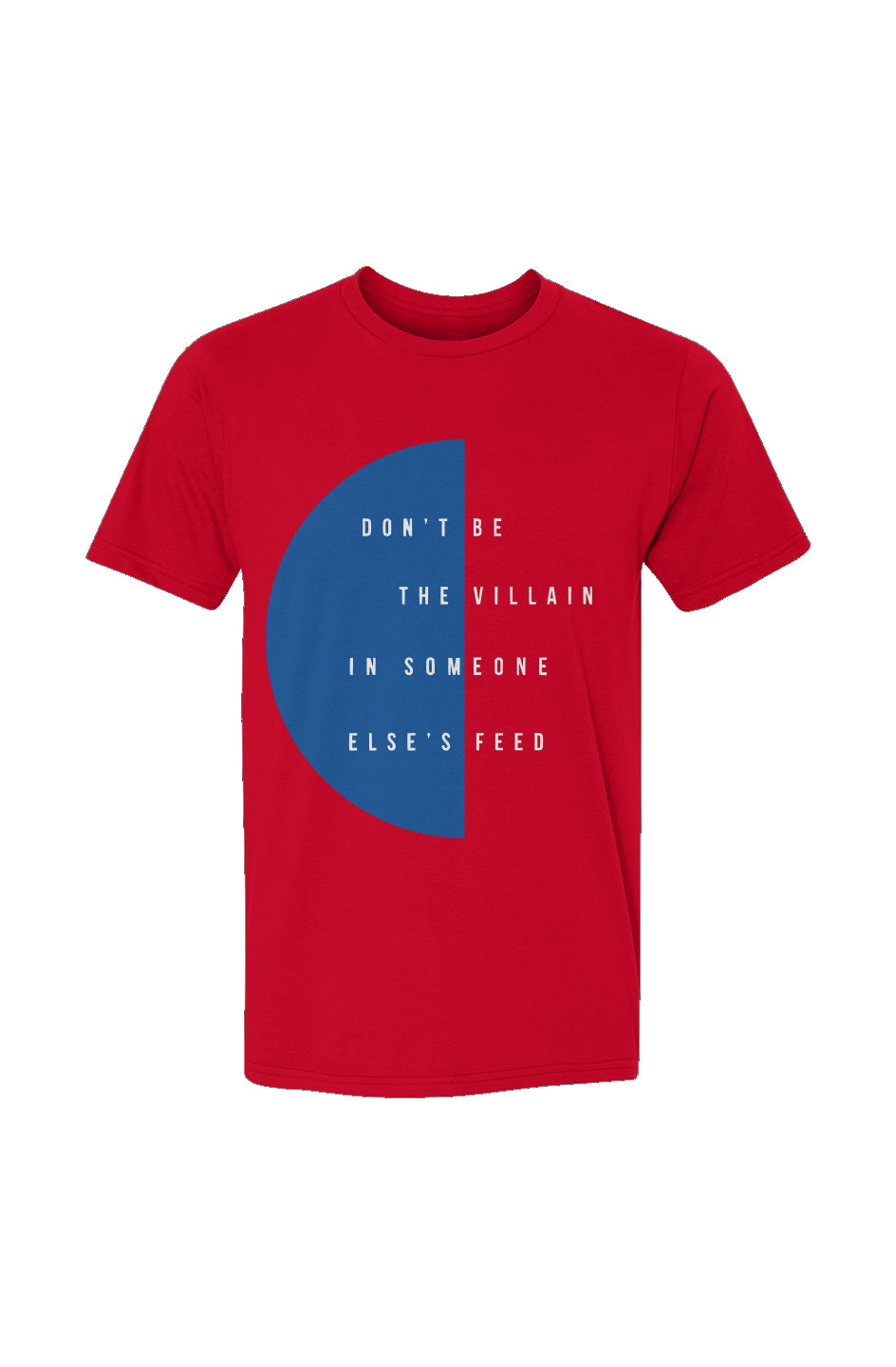 Don't Be the Villain in Someone Else’s Feed T-Shirt